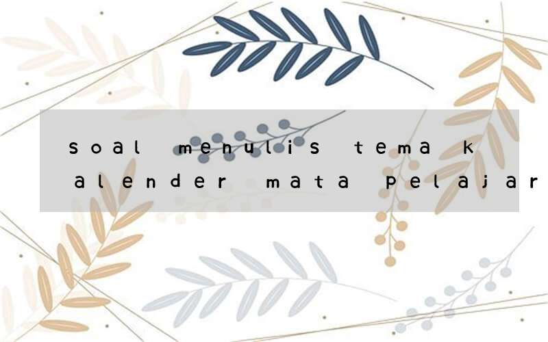 soal menulis tema kalender mata pelajaran bahasa inggris